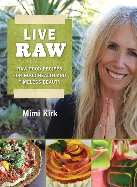 Live Raw: Raw Food Recipes for Good Health and Timeless Beauty - Paperback